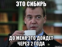 Это Сибирь До меня это дойдет через 2 года