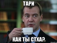 Тари как ты стха?