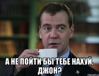  А не пойти бы тебе нахуй, Джон?