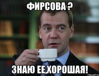 фирсова ? знаю ее,хорошая!