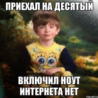 приехал на десятый включил ноут интернета нет