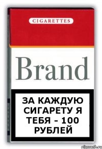 За каждую сигарету я тебя - 100 рублей