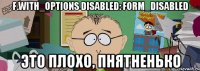 f.with_options disabled: form_disabled это плохо, пнятненько