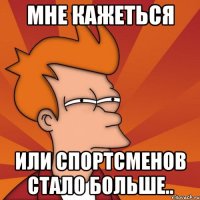 мне кажеться или спортсменов стало больше..