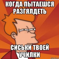 когда пытаешся разгялдеть сиськи твоей училки