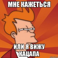 Мне кажеться Или я вижу кацапа