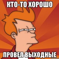 кто-то хорошо провел выходные