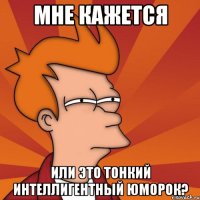 Мне кажется или это тонкий интеллигентный юморок?