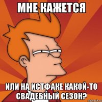 МНЕ КАЖЕТСЯ ИЛИ НА ИСТФАКЕ КАКОЙ-ТО СВАДЕБНЫЙ СЕЗОН?