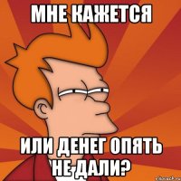 Мне кажется или денег опять не дали?