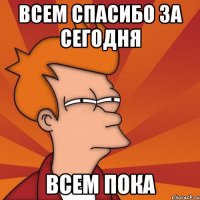 Всем спасибо за сегодня Всем пока