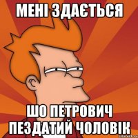 мені здається шо Петрович Пездатий Чоловік