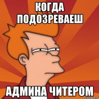 Когда подозреваеш Админа читером