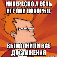 интересно а есть игроки которые выполнили все достижения