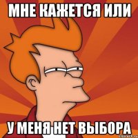 мне кажется или у меня нет выбора