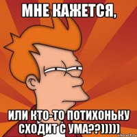 Мне кажется, Или кто-то потихоньку сходит с ума??)))))