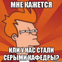 Мне кажется или у нас стали серыми кафедры?