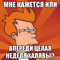 мне кажется или впереди целая неделя халявы?