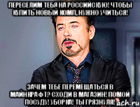 Переселим тебя на Российскую! Чтобы купить новый комп, нужно учиться! Зачем тебе перемещаться в майнкрафт? Сходи в магазин! Помой посуду! Уборка! Ты грязнуля!