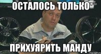 Осталось только прихуярить манду