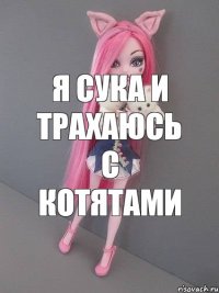 Я сука и трахаюсь с котятами