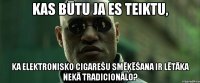 Kas būtu ja es teiktu, ka elektronisko cigarešu smēķēšana ir lētāka nekā tradicionālo?