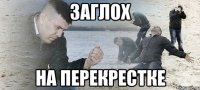 ЗАГЛОХ НА ПЕРЕКРЕСТКЕ