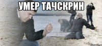 Умер тачскрин 