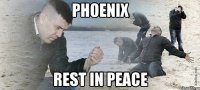 PHOENIX REST IN PEACE