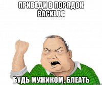 Приведи в порядок Backlog Будь мужиком, блеать