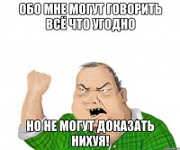 Обо мне могут говорить всё что угодно но не могут доказать нихуя!