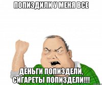 Попиздили у меня все деньги попиздели, сигареты попиздели!!!