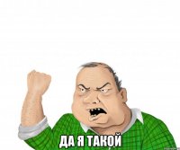  Да я такой