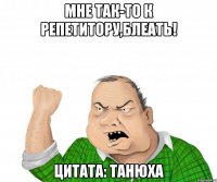 МНЕ ТАК-ТО К РЕПЕТИТОРУ,БЛЕАТЬ! цитата: Танюха