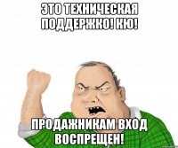 Это техническая поддержкО! Кю! Продажникам вход воспрещен!