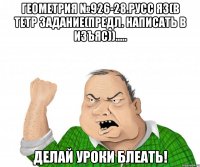 Геометрия №926-28.Русс яз(в тетр задание(предл. написать в изъяс))..... Делай уроки блеать!