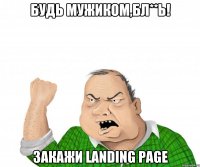 Будь мужиком,бл**ь! Закажи LANDING PAGE