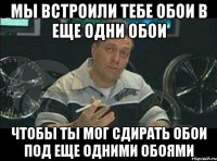 Мы встроили тебе обои в еще одни обои Чтобы ты мог сдирать обои под еще одними обоями