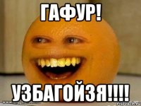 ГАФУР! УЗБАГОЙЗЯ!!!!