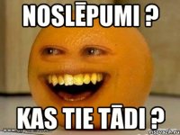 noslēpumi ? kas tie tādi ?