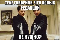 тебе говорили, что новых редакций не нужно?