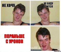 Не хочу Не буду учится ПОРАНЬШЕ С УРОКОВ