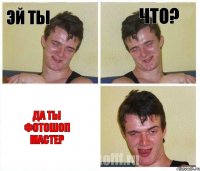 Эй ты Что? да ты фотошоп мастер