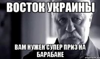 Восток Украины Вам нужен супер приз на барабане