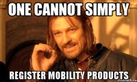 One cannot simply register Mobility products