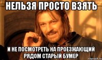 НЕЛЬЗЯ ПРОСТО ВЗЯТЬ И НЕ ПОСМОТРЕТЬ НА ПРОЕЗЖАЮЩИЙ РЯДОМ СТАРЫЙ БУМЕР