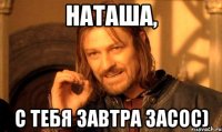Наташа, С тебя завтра засос)
