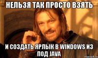 НЕЛЬЗЯ ТАК ПРОСТО ВЗЯТЬ И СОЗДАТЬ ЯРЛЫК В WINDOWS ИЗ ПОД JAVA