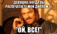 "Девушка, когда вы распечатаете мой диплом?" "Ой, все!"