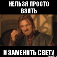 Нельзя просто взять и заменить Свету